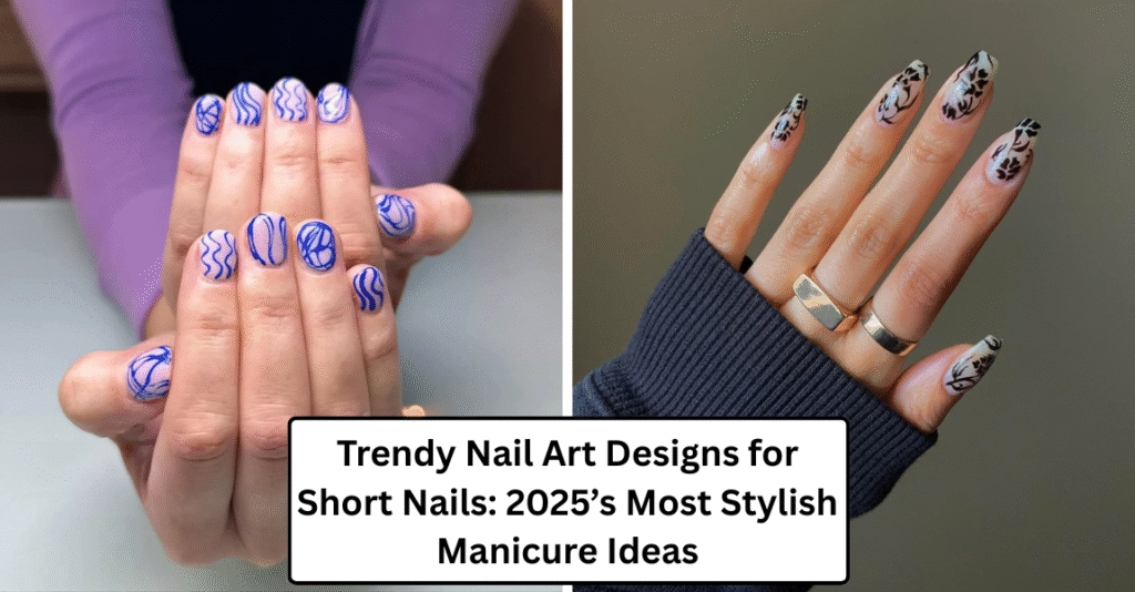 Trendy Nail Art Designs for Short Nails: 2025’s Most Stylish Manicure Ideas